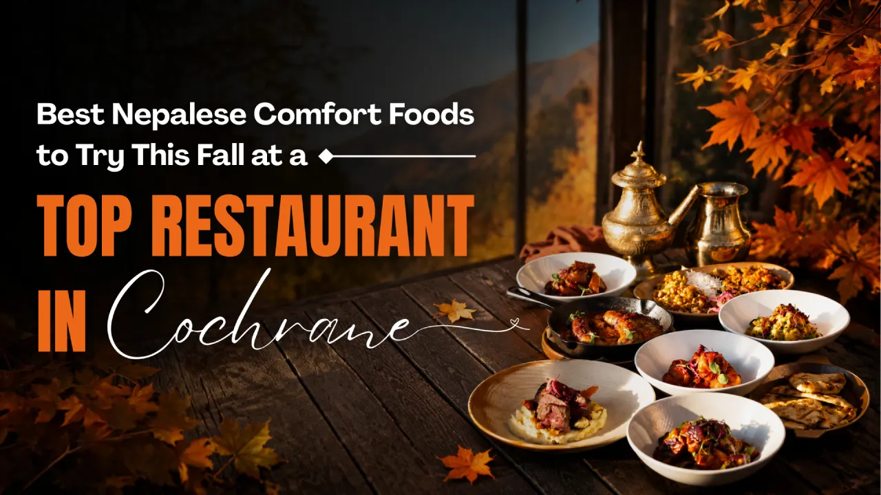 Best Nepalese Comfort Foods to Try This Fall at a Top Restaurant in Cochrane
